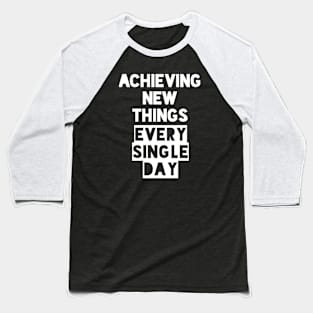 Achieving New Things Every Single Day Baseball T-Shirt